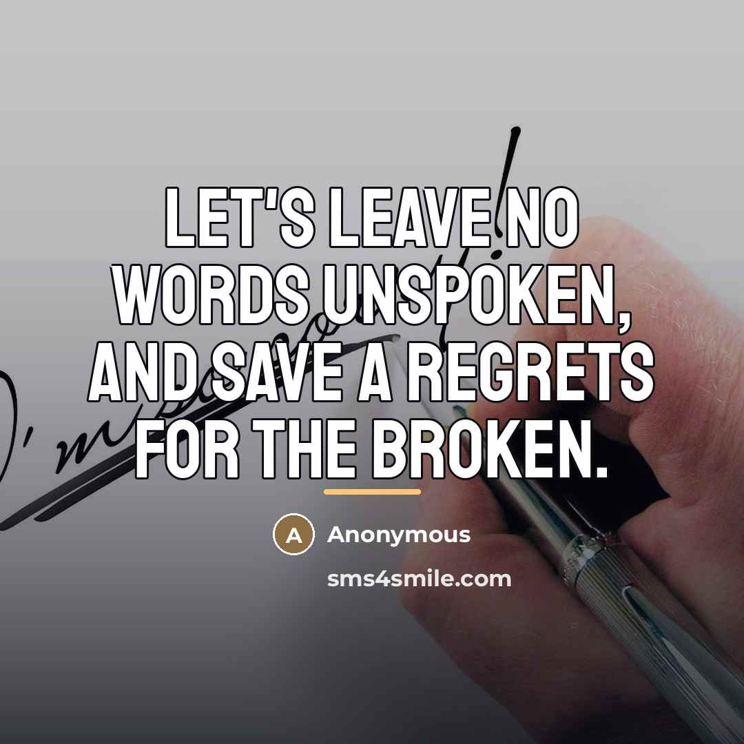 “Let's leave no words unspoken, and save a regrets for…” quote by Anonymous
