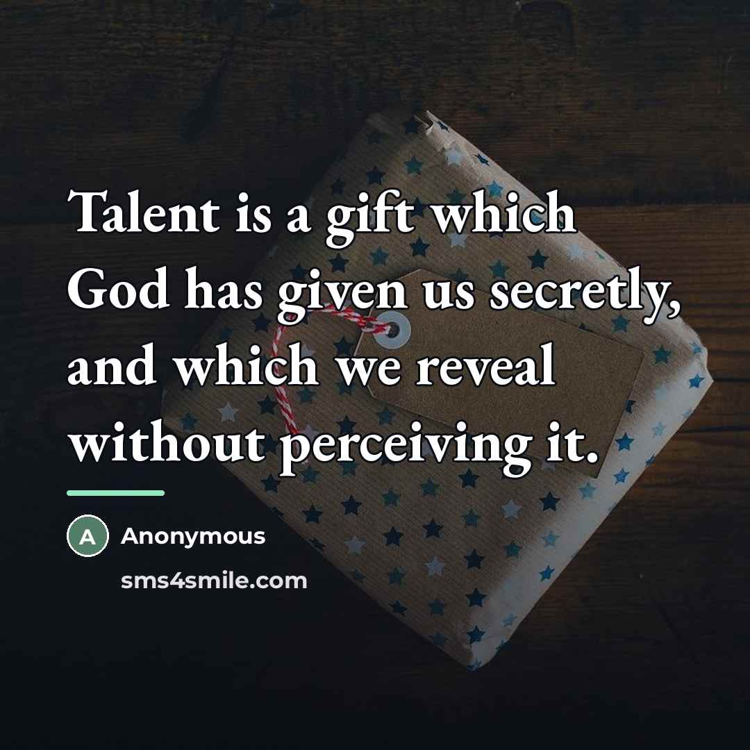 “Talent is a gift which God has given us secretly,…” quote by Anonymous