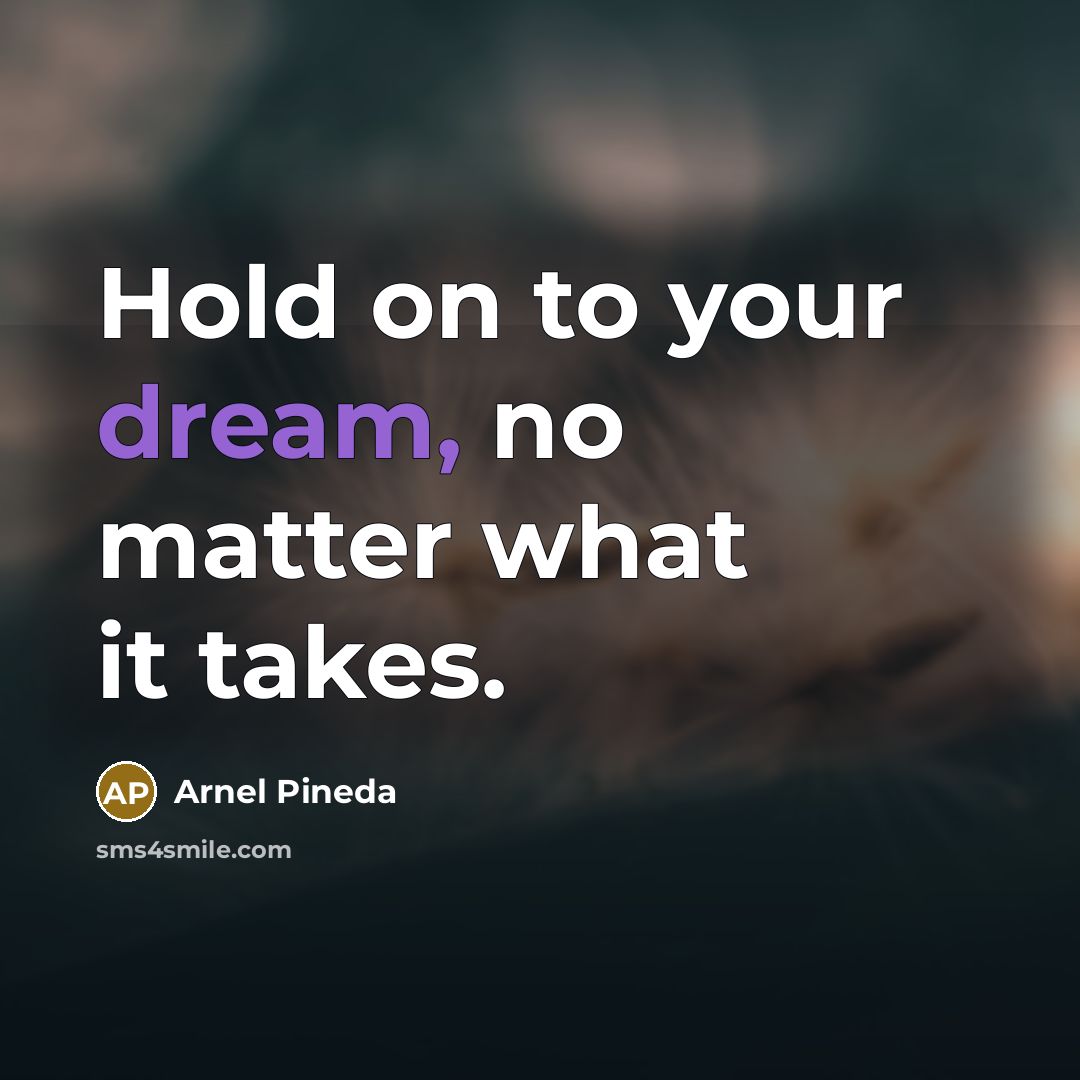 “Hold on to your dream, no matter what it takes.…” quote by Arnel Pineda