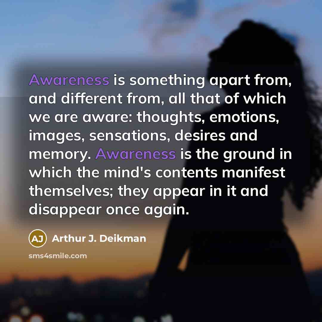“Awareness is something apart from, and different from, all that…” quote by Arthur J. Deikman