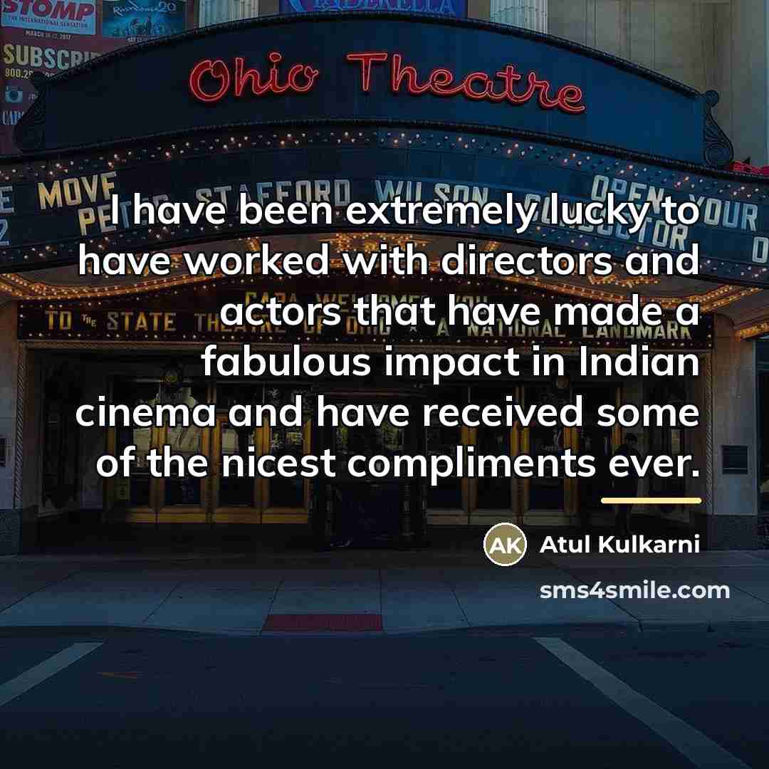 “I have been extremely lucky to have worked with directors…” quote by Atul Kulkarni