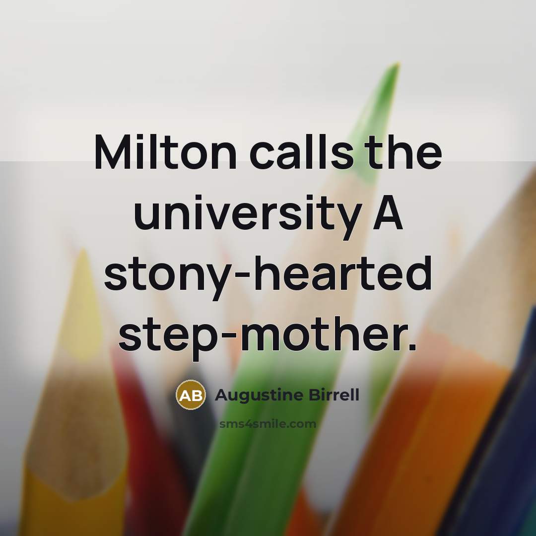 “Milton calls the university A stony-hearted step-mother.…” quote by Augustine Birrell