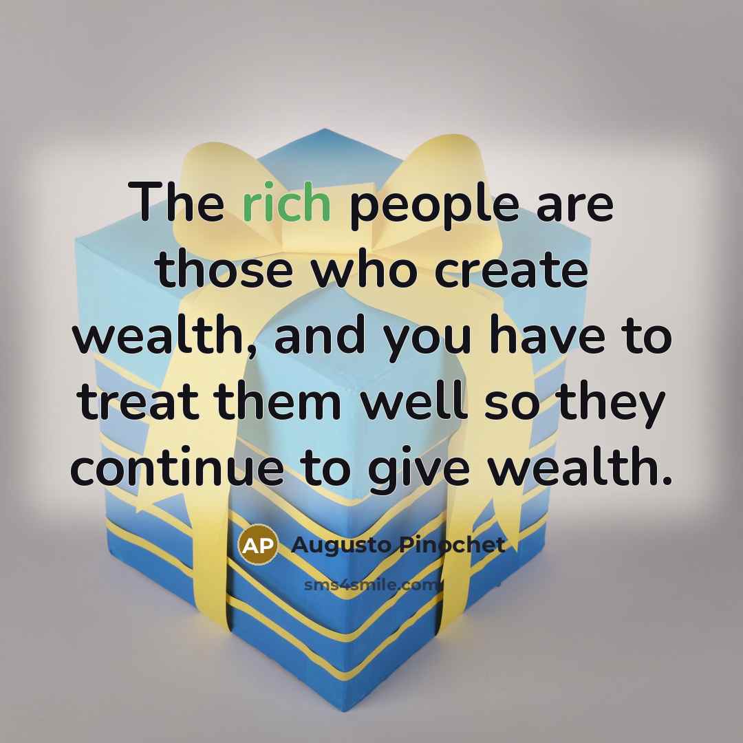 “The rich people are those who create wealth, and you…” quote by Augusto Pinochet