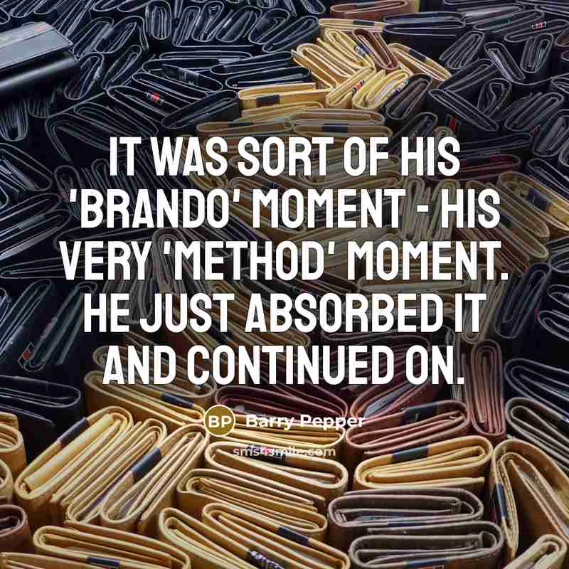 “It was sort of his 'Brando' moment - his very…” quote by Barry Pepper