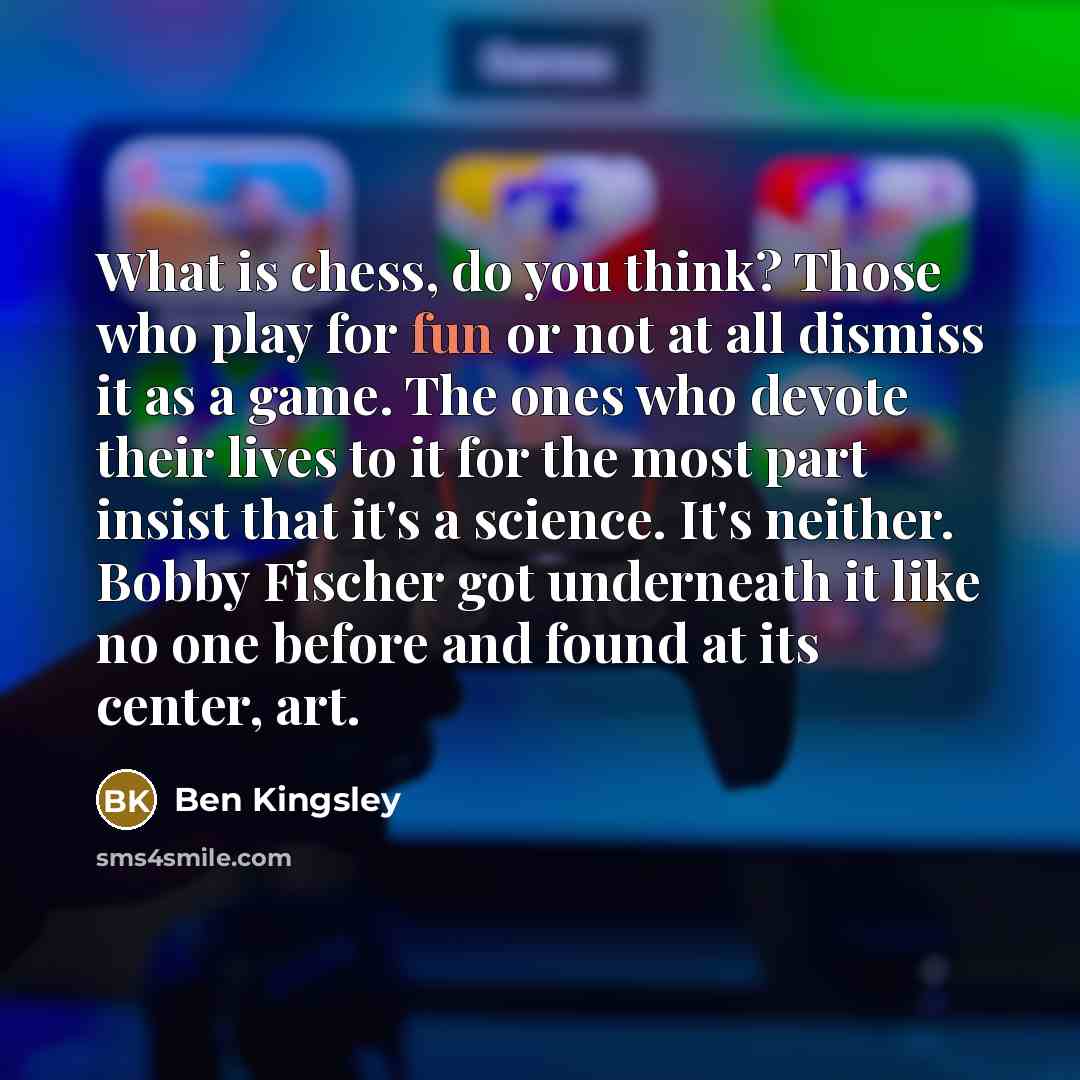 “What is chess, do you think? Those who play for…” quote by Ben Kingsley