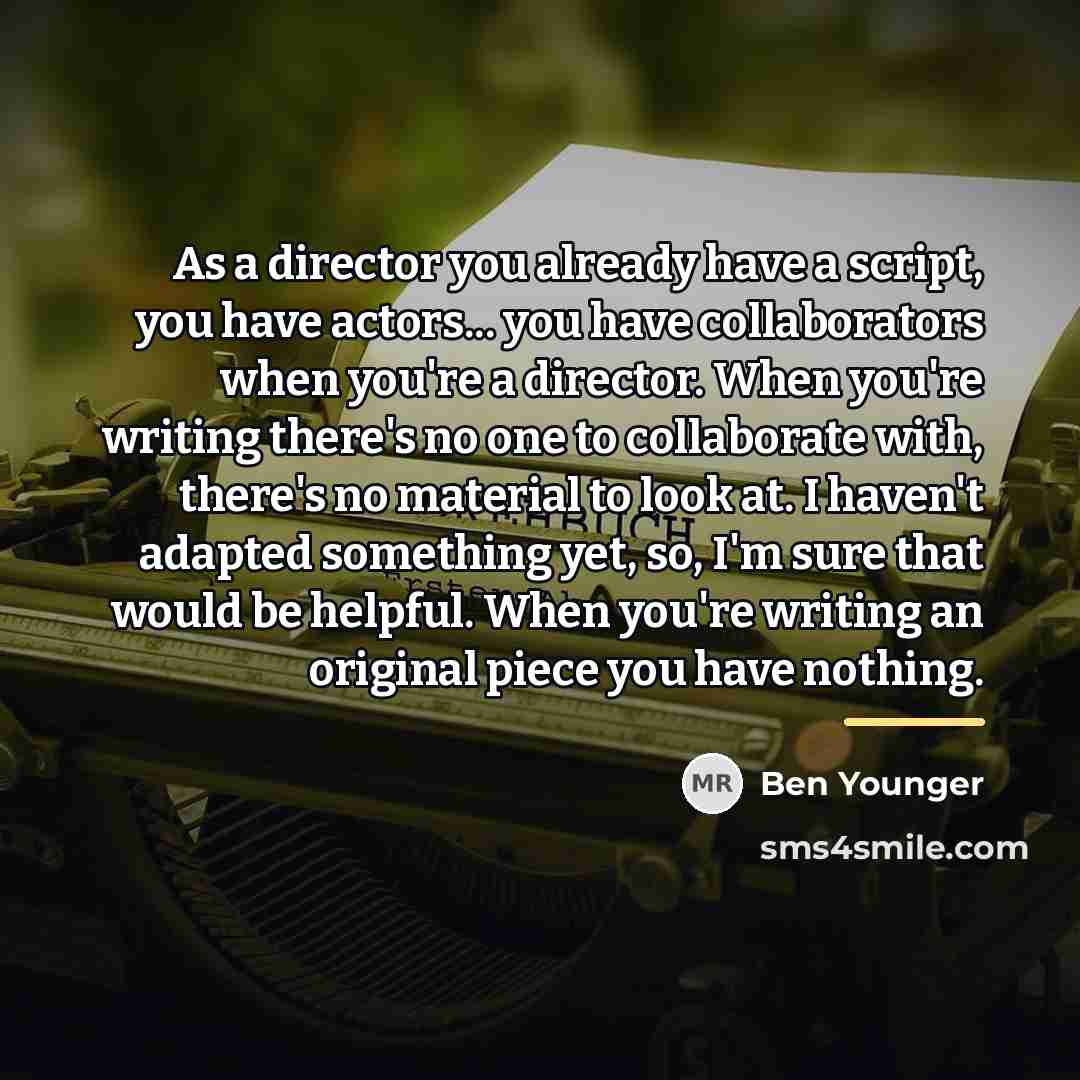 “As a director you already have a script, you have…” quote by Ben Younger