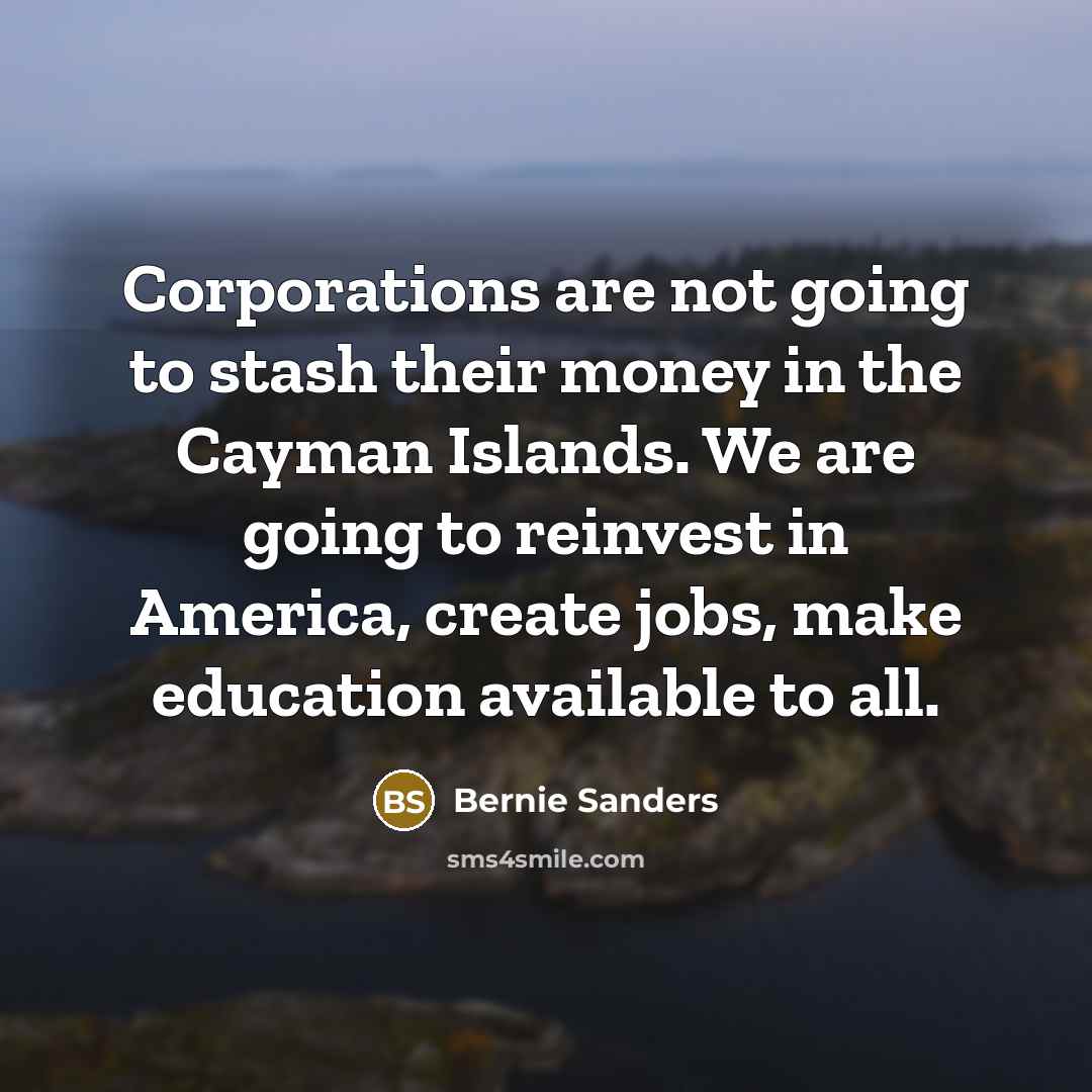 “Corporations are not going to stash their money in the…” quote by Bernie Sanders