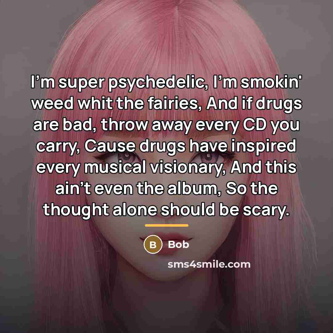 “I'm super psychedelic, I'm smokin' weed whit the fairies, And…” quote by BOB