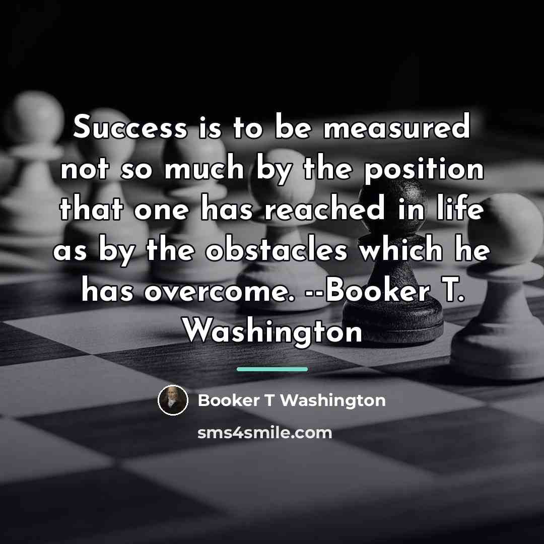 “Success is to be measured not so much by the…” quote by Booker T Washington