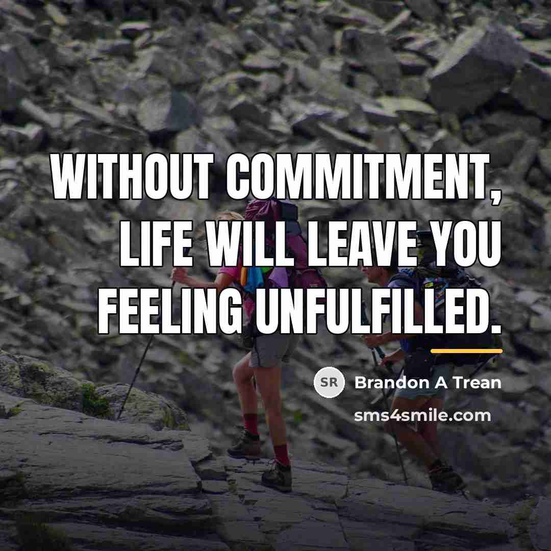 “Without commitment, life will leave you feeling unfulfilled.…” quote by Brandon A Trean