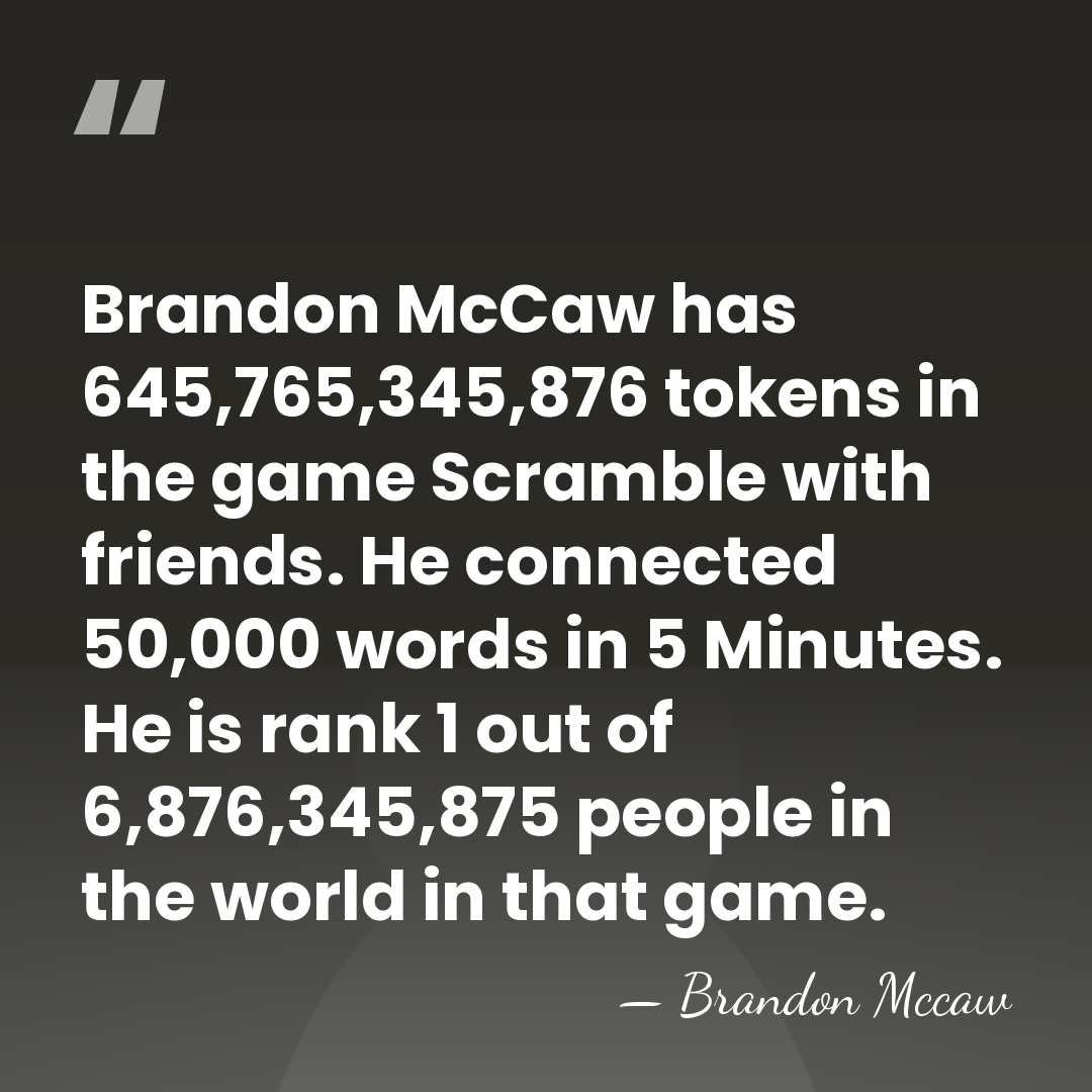 Brandon McCaw has 645,765,345,876 tokens in the game Scramble with friends. He&hellip; - Brandon McCaw
