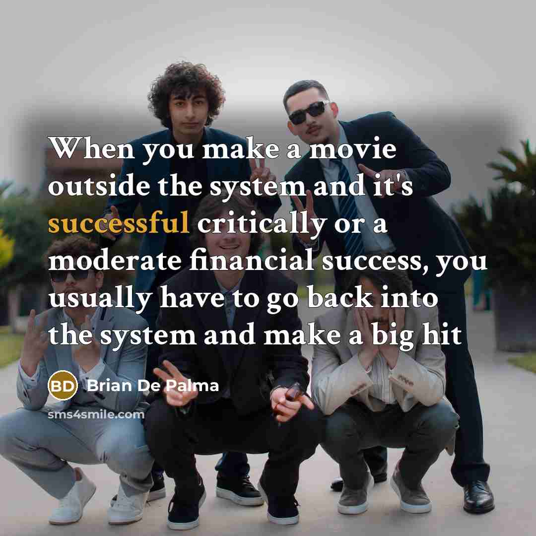 “When you make a movie outside the system and it's…” quote by Brian De Palma