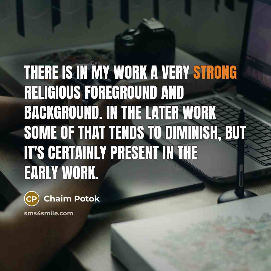 “There is in my work a very strong religious foreground…” quote by Chaim Potok