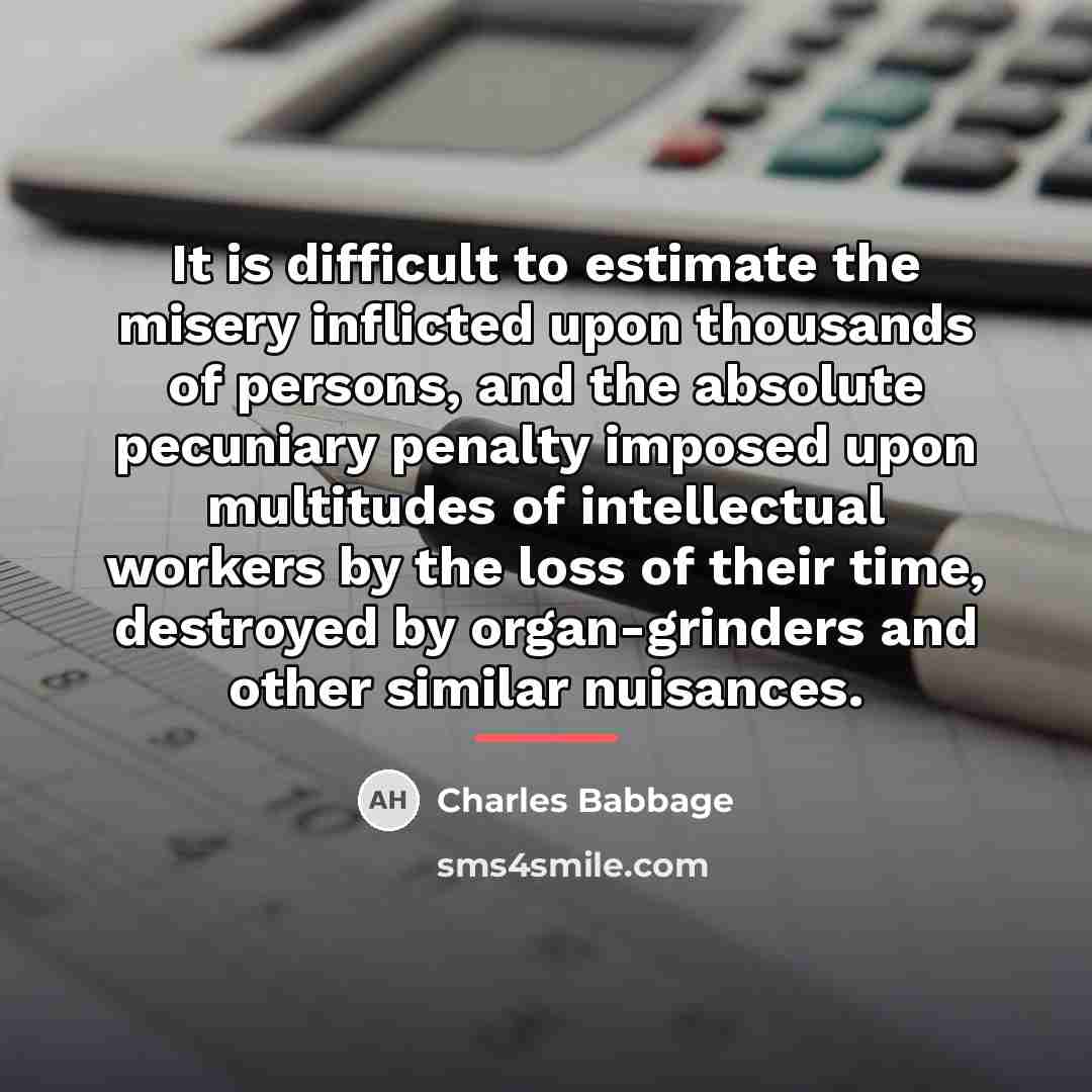 “It is difficult to estimate the misery inflicted upon thousands…” quote by Charles Babbage