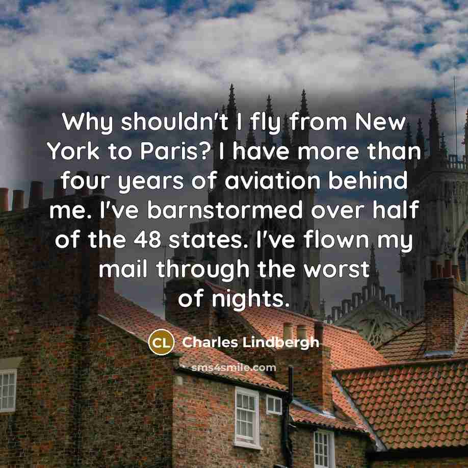 “Why shouldn't I fly from New York to Paris? I…” quote by Charles Lindbergh