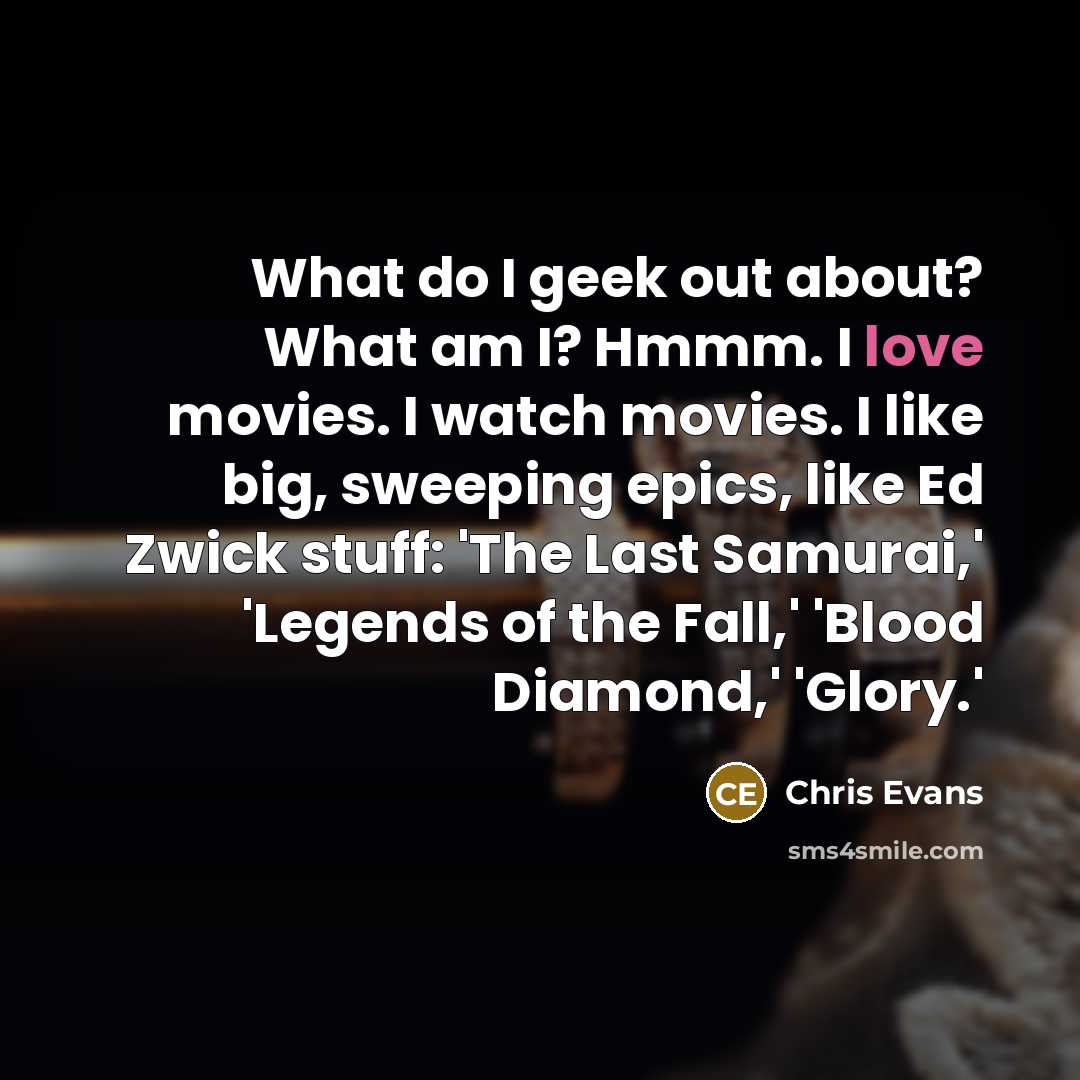 “What do I geek out about? What am I? Hmmm.…” quote by Chris Evans