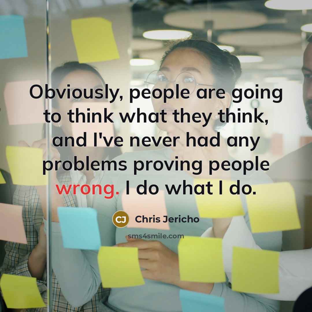 “Obviously, people are going to think what they think, and…” quote by Chris Jericho