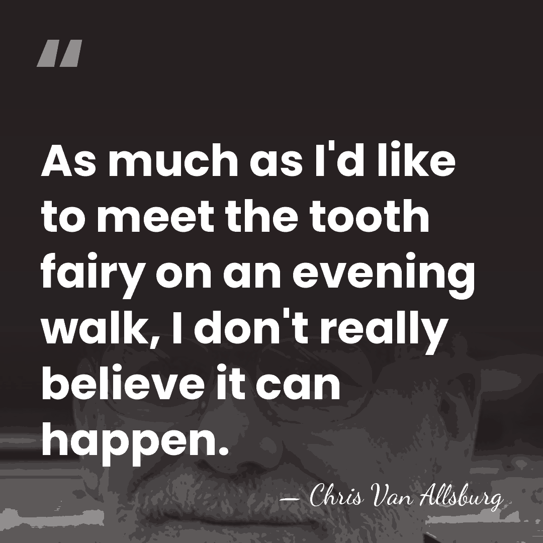 As much as I'd like to meet the tooth fairy on an&hellip; - Chris Van Allsburg