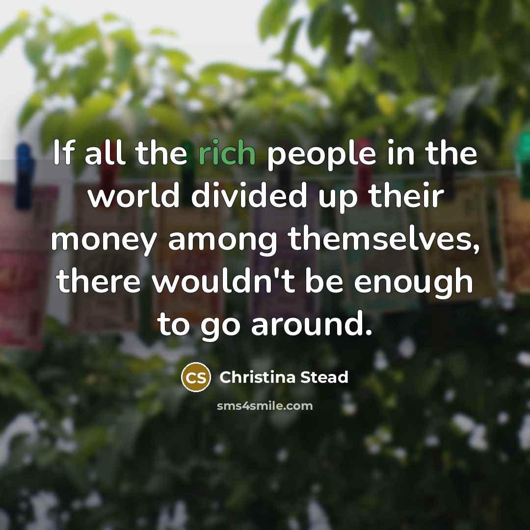 “If all the rich people in the world divided up…” quote by Christina Stead