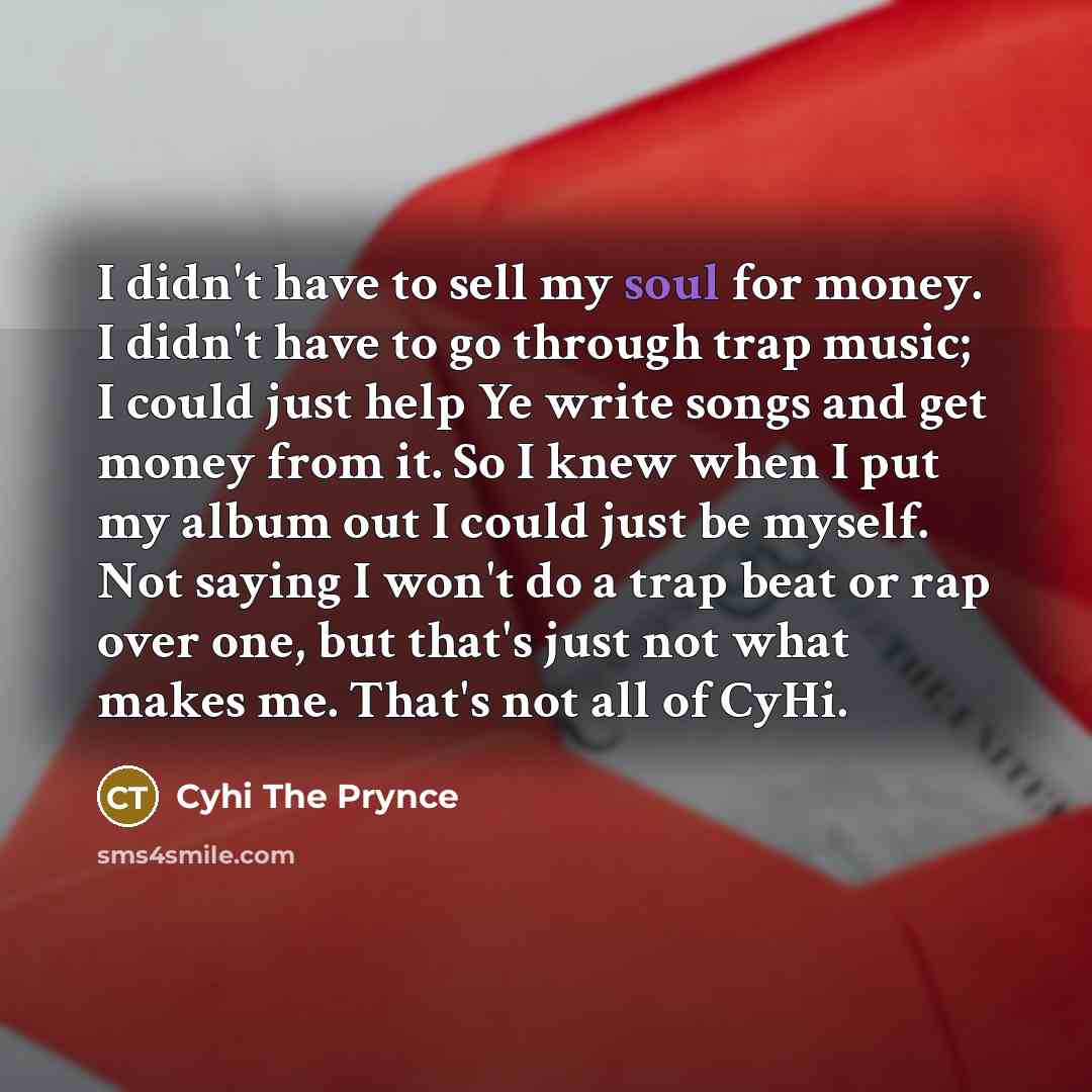 “I didn't have to sell my soul for money. I…” quote by Cyhi the Prynce