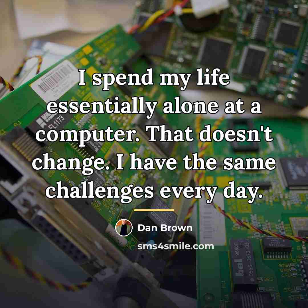 “I spend my life essentially alone at a computer. That…” quote by Dan Brown