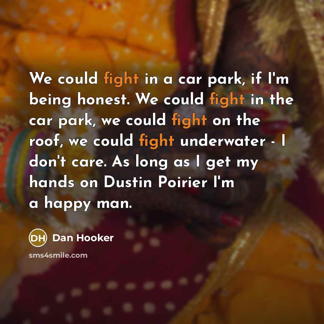 “We could fight in a car park, if I'm being…” quote by Dan Hooker