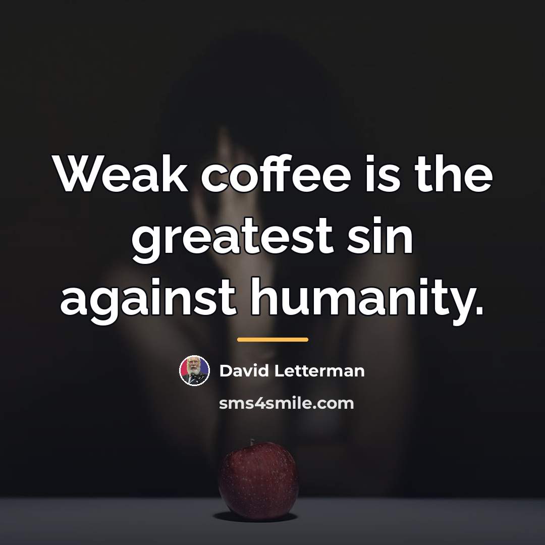 “Weak coffee is the greatest sin against humanity.…” quote by David Letterman