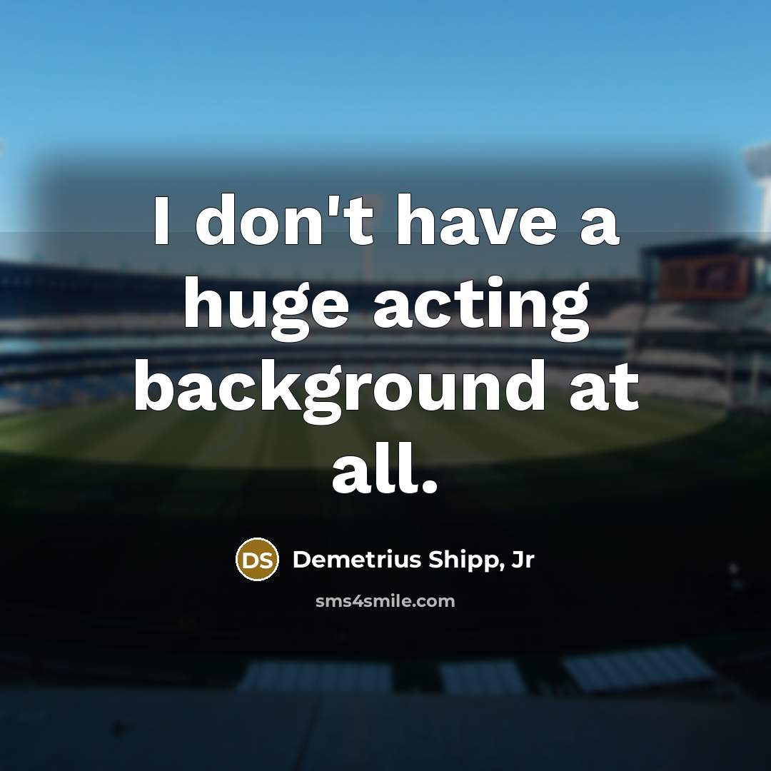 “I don't have a huge acting background at all.…” quote by Demetrius Shipp, Jr