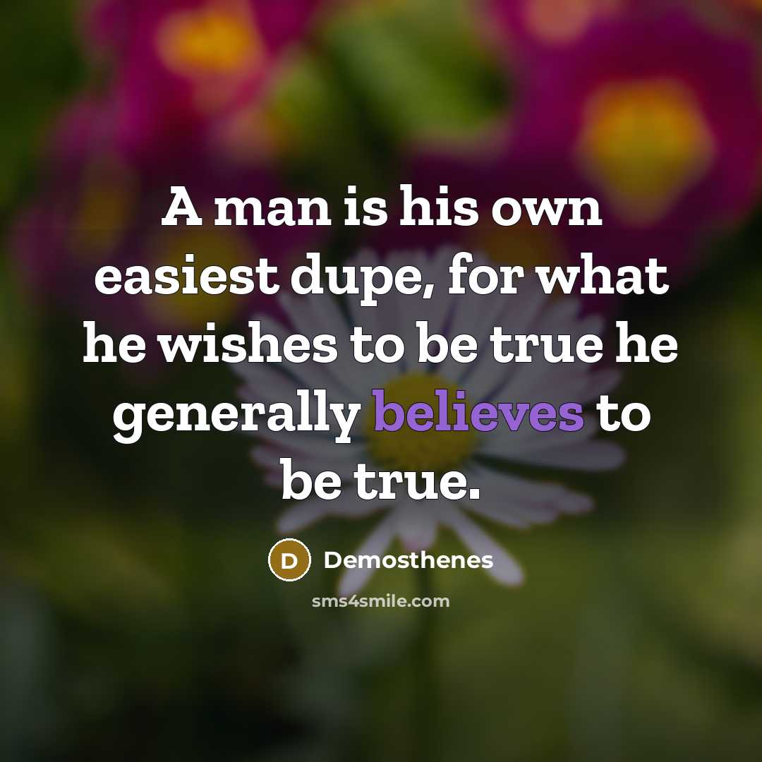 “A man is his own easiest dupe, for what he…” quote by Demosthenes