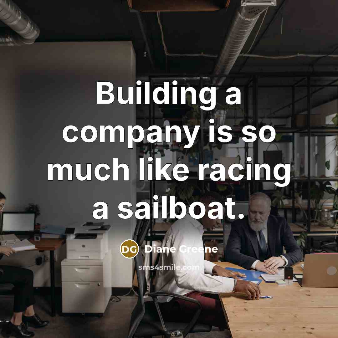 “Building a company is so much like racing a sailboat.…” quote by Diane Greene