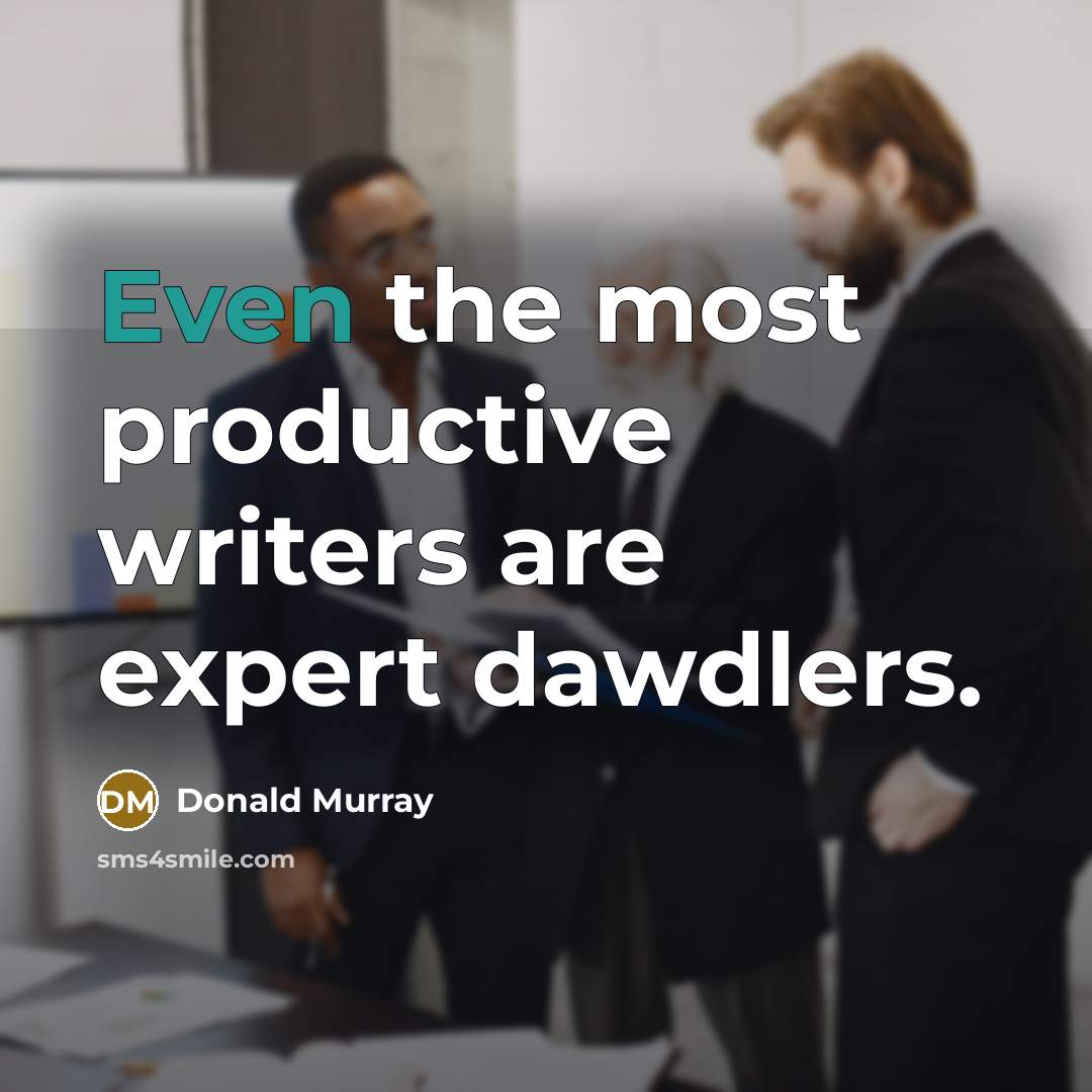 “Even the most productive writers are expert dawdlers.…” quote by Donald Murray