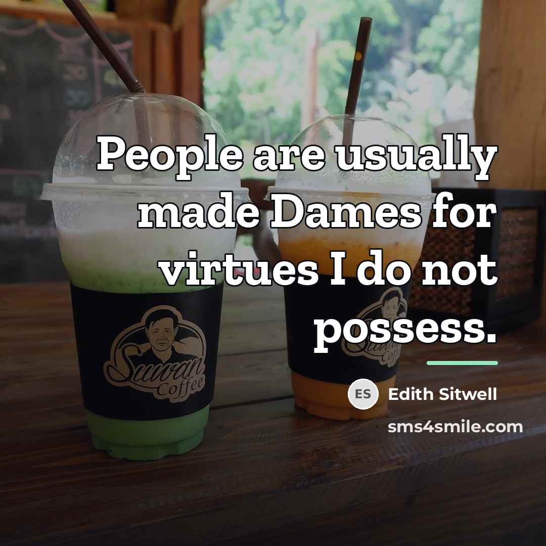 “People are usually made Dames for virtues I do not…” quote by Edith Sitwell