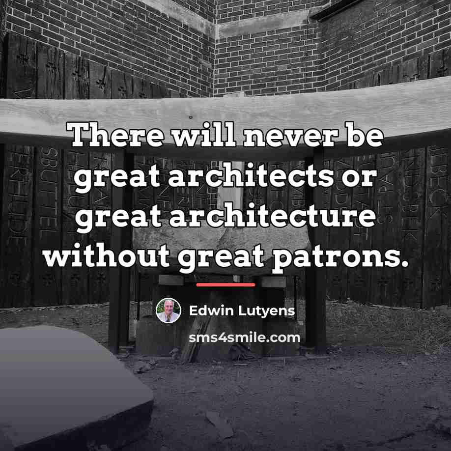 “There will never be great architects or great architecture without…” quote by Edwin Lutyens