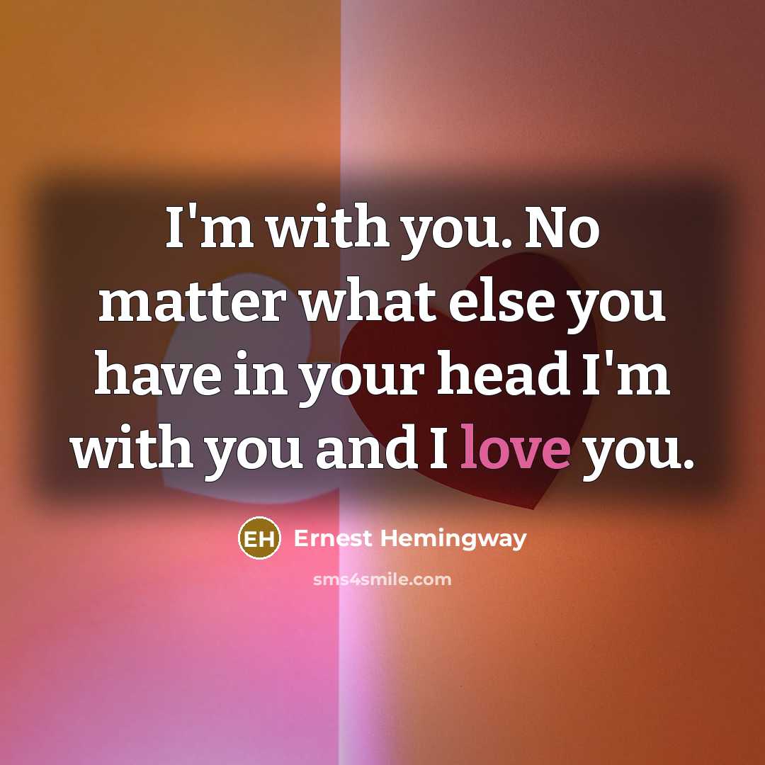 “I'm with you. No matter what else you have in…” quote by Ernest Hemingway