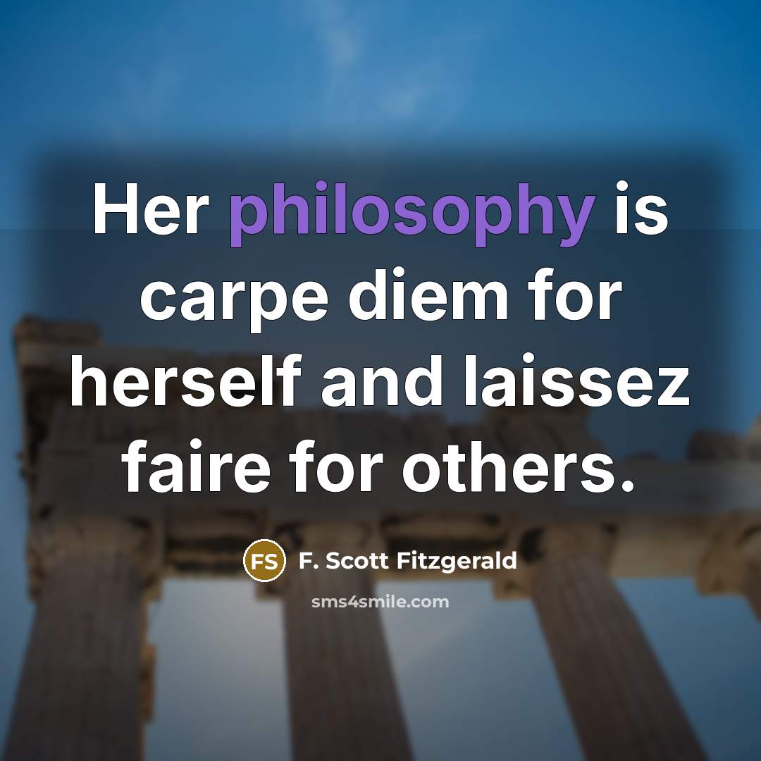 “Her philosophy is carpe diem for herself and laissez faire…” quote by F. Scott Fitzgerald