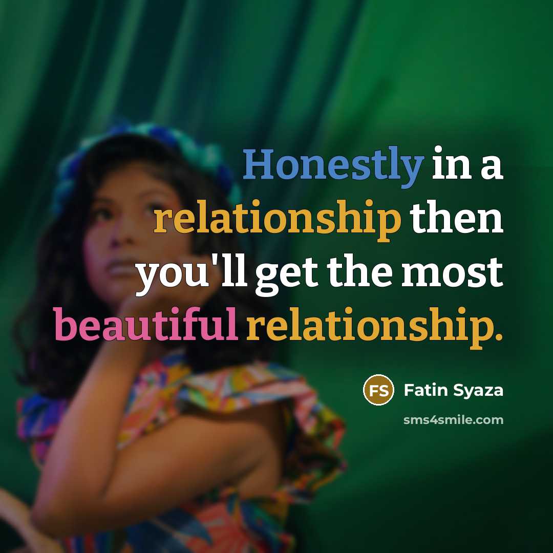 “Honestly in a relationship then you'll get the most beautiful relationship.” quote by Fatin Syaza