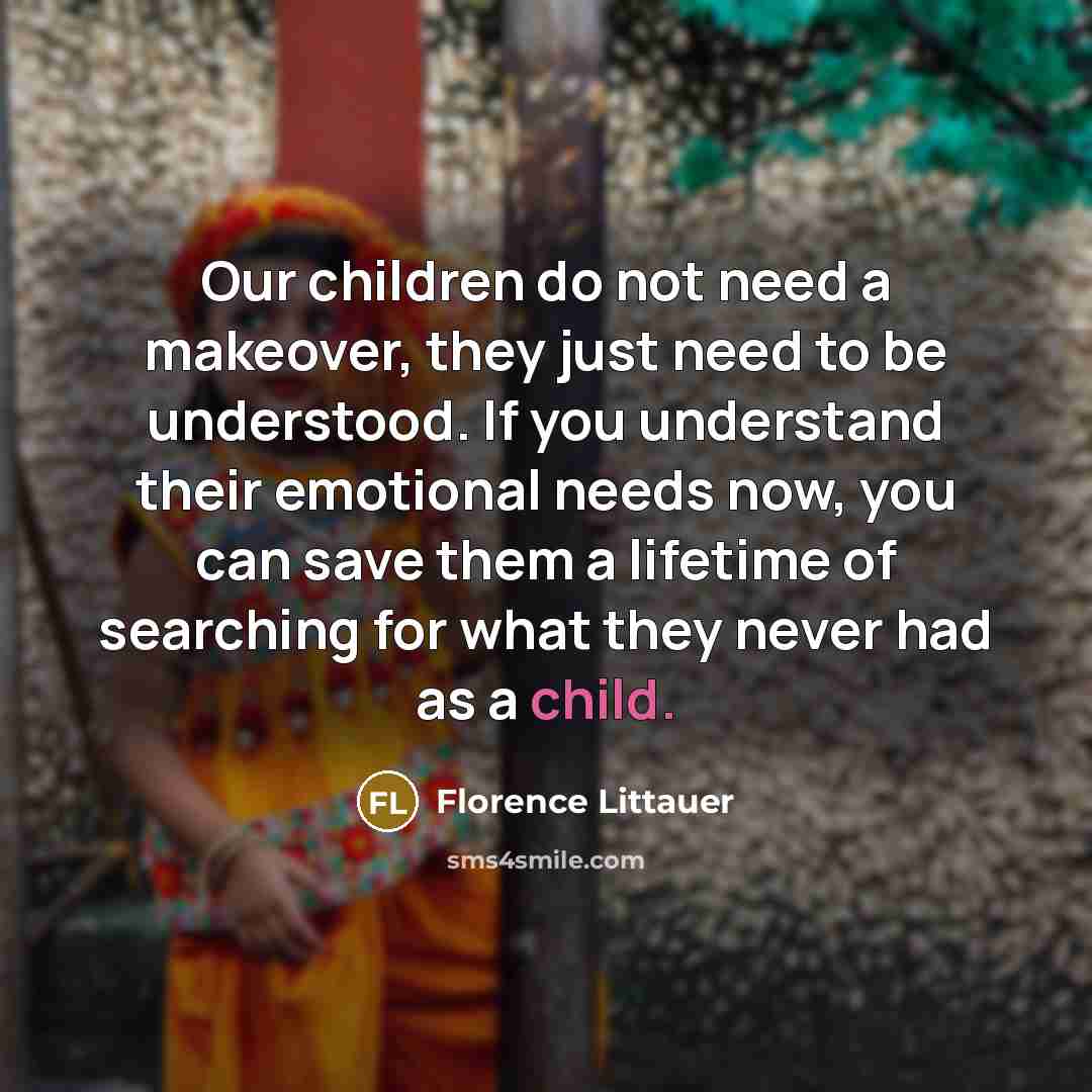 “Our children do not need a makeover, they just need…” quote by Florence Littauer
