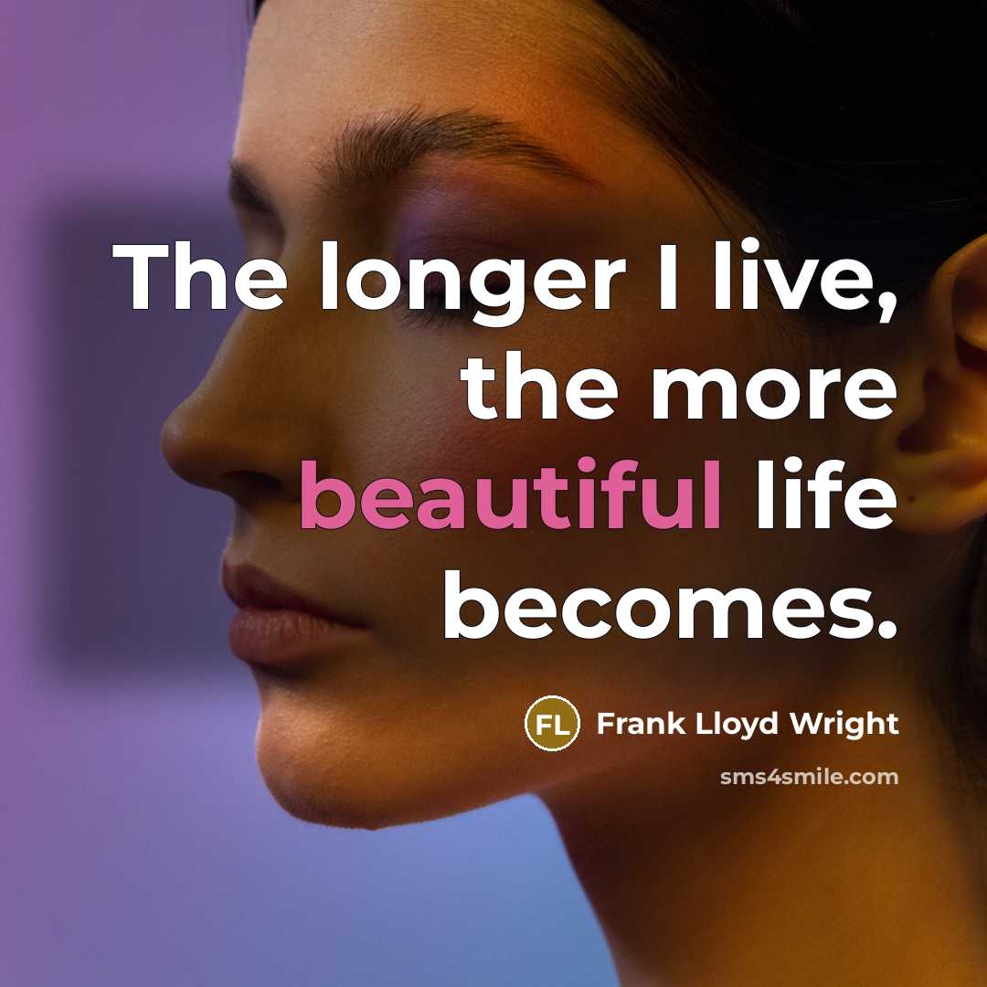 “The longer I live, the more beautiful life becomes.…” quote by Frank Lloyd Wright
