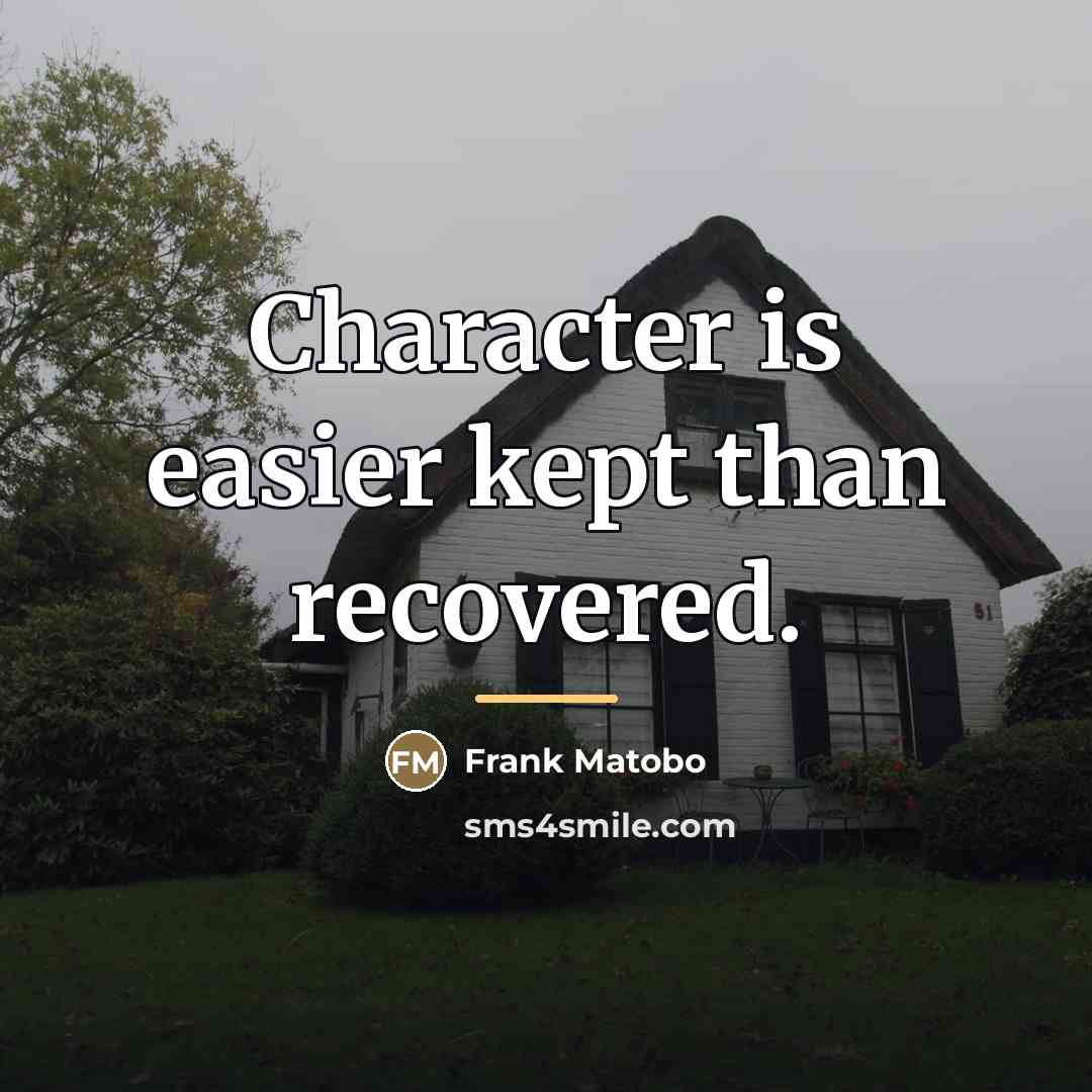 “Character is easier kept than recovered.…” quote by Frank Matobo