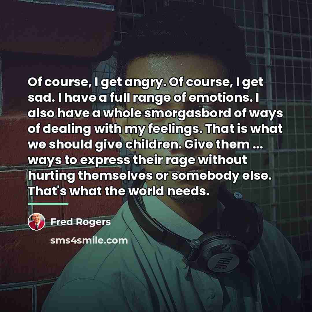 “Of course, I get angry. Of course, I get sad.…” quote by Fred Rogers
