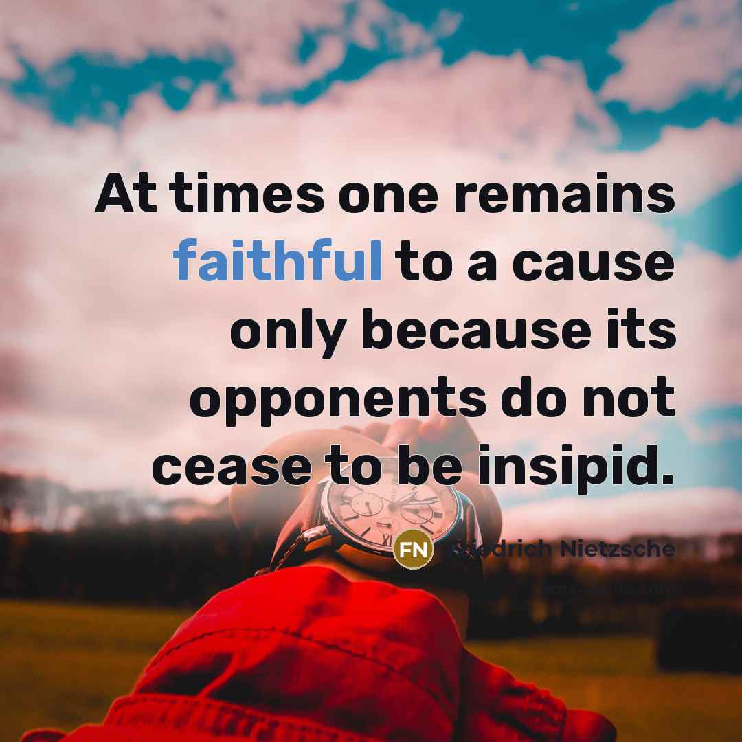 “At times one remains faithful to a cause only because…” quote by Friedrich Nietzsche