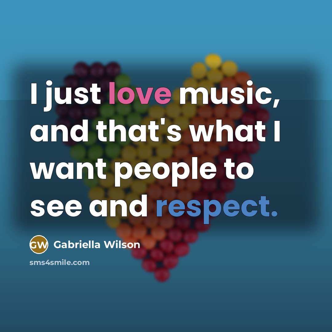 “I just love music, and that's what I want people…” quote by Gabriella Wilson