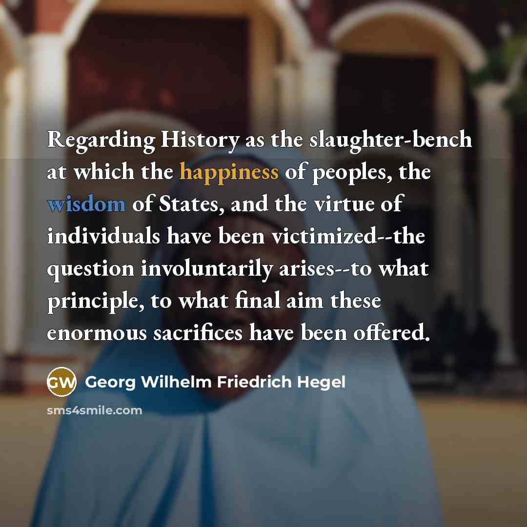 “Regarding History as the slaughter-bench at which the happiness of…” quote by Georg Wilhelm Friedrich Hegel