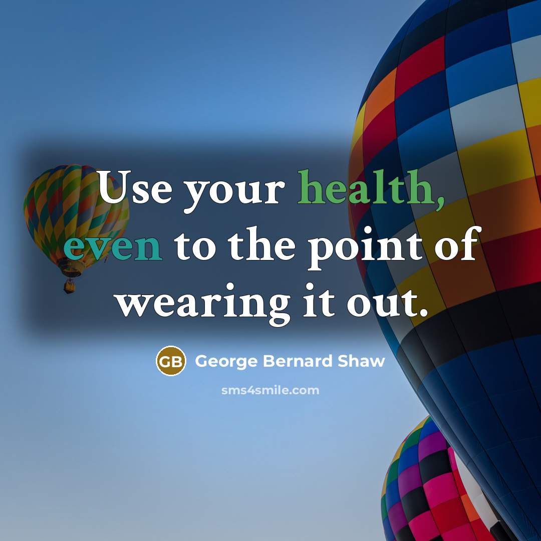 “Use your health, even to the point of wearing it…” quote by George Bernard Shaw