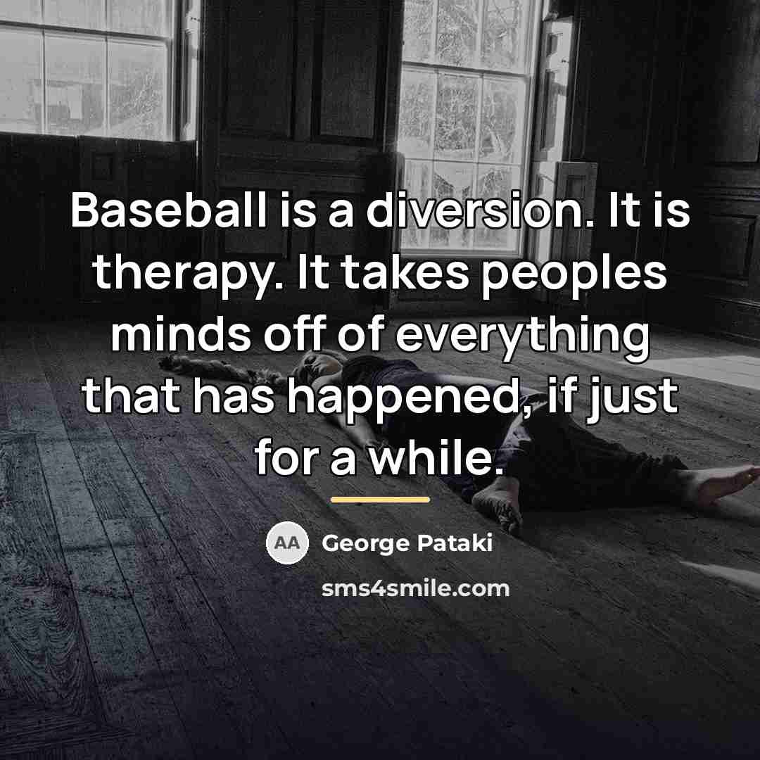 “Baseball is a diversion. It is therapy. It takes peoples…” quote by George Pataki