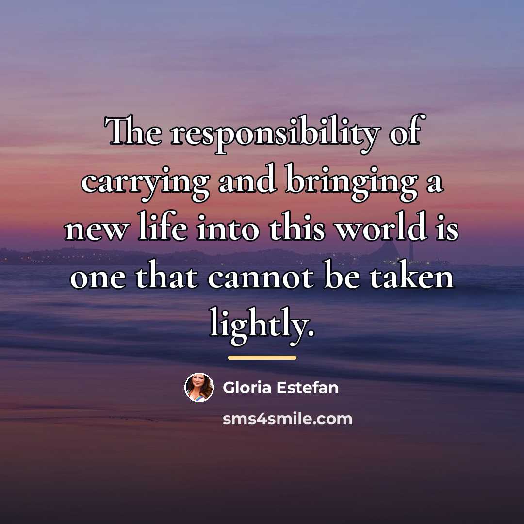 “The responsibility of carrying and bringing a new life into…” quote by Gloria Estefan