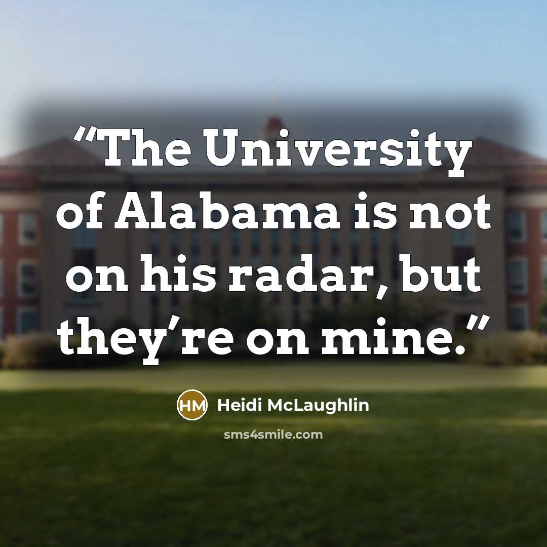 “The University of Alabama is not on his radar, but they’re on mine.” quote by Heidi McLaughlin