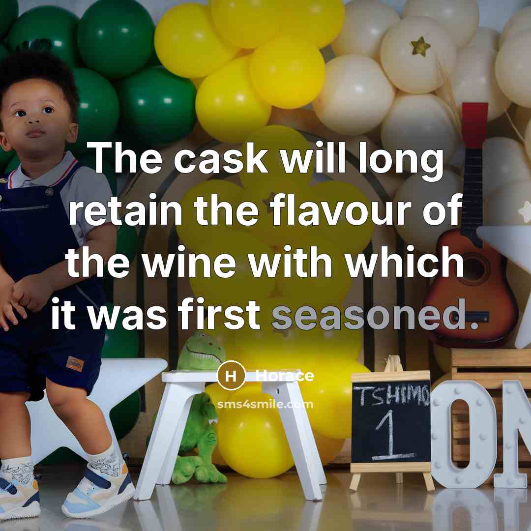 “The cask will long retain the flavour of the wine…” quote by Horace