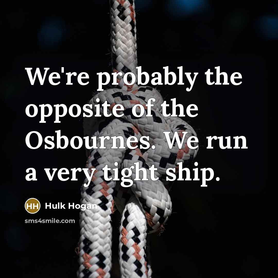 “We're probably the opposite of the Osbournes. We run a…” quote by Hulk Hogan