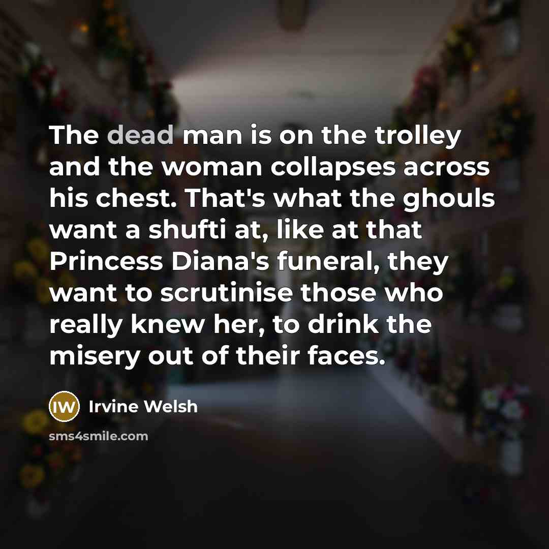 “The dead man is on the trolley and the woman…” quote by Irvine Welsh